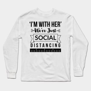 I'm with her We're just social distancing Long Sleeve T-Shirt